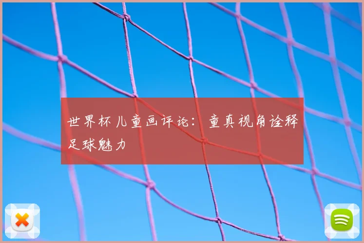 世界杯儿童画评论:童真视角诠释足球魅力