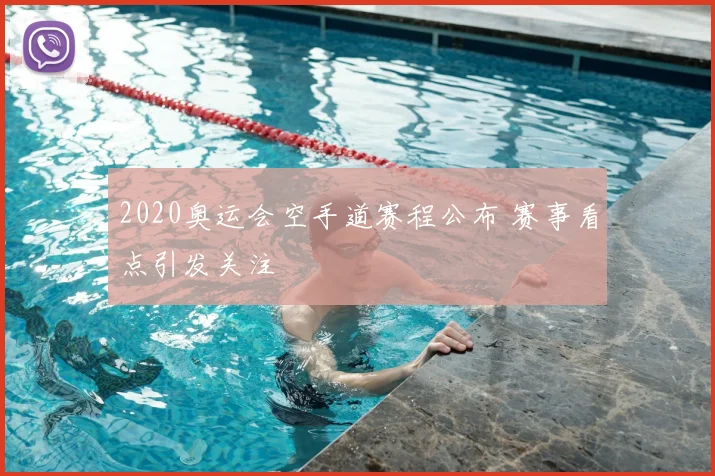 2020奥运会空手道赛程公布 赛事看点引发关注