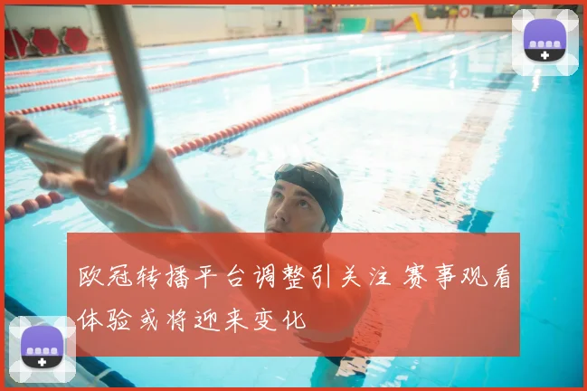 欧冠转播平台调整引关注 赛事观看体验或将迎来变化